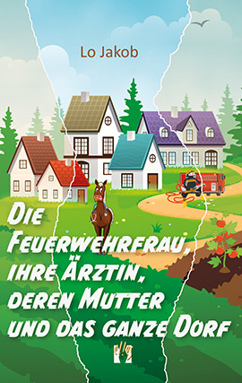 Lo Jakob: Die Feuerwehrfrau, ihre Ärztin, deren Mutter und das ganze Dorf